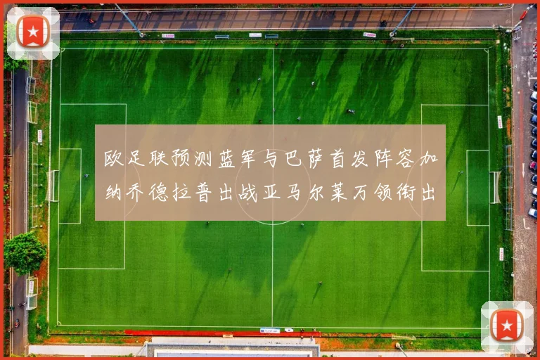 欧足联预测蓝军与巴萨首发阵容加纳乔德拉普出战亚马尔莱万领衔出场